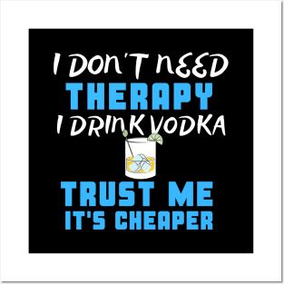 I Don't Need Therapy I Drink Vodka Trust Me It's Cheaper Posters and Art